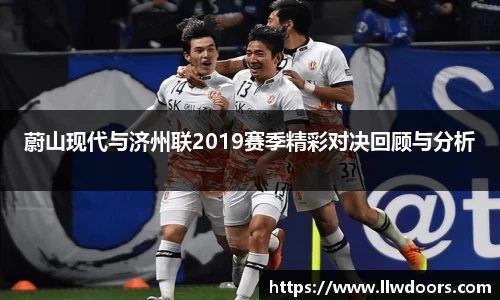 蔚山现代与济州联2019赛季精彩对决回顾与分析